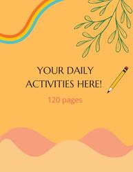 your daily activities here!: 120 pages