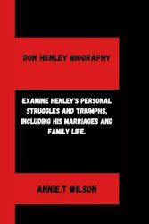 DON HENLEY BIOGRAPHY: Examine Henley's personal struggles and triumphs, including his marriages and family life.