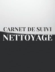 Carnet de Suivi Nettoyage: Suivi de nettoyage pour la maison, le bureau et les entreprises | Carnet de suivi Nettoyage Restaurants, cafés, hôtels et plus.