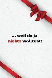 ... weil du ja nichts wolltest!: Nichts Buch, lustiges Geschenk für jeden Anlass, witzig, kreativ, Für jeden der sich nichts wünscht, Geschenkidee, ... nichts, nix, gar nichts, nichts Wunsch