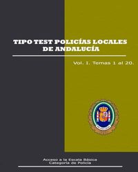 Tipo Test Policías Locales de Andalucía.: Vol. I. Temas del 1 al 20.