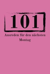 101 Ausreden für den nächsten Montag: Liniertes, lustiges Notizbuch, eine Geschenkidee mit 150 Seiten