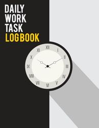 Daily Work Task Log Book: Time Management Tracker Organizer and Activity Record Book