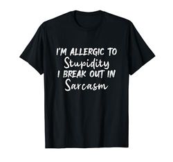 Soy alérgico a la estupidez, rompo en sarcasmo Camiseta