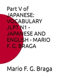 Part V of JAPANESE: VOCABULARY JLPT N1 - JAPANESE AND ENGLISH - MARIO F. G. BRAGA