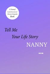 Tell Me Your Life Story Nanny: A Keepsake Guided Journal & Memory Book with 100+ Questions to Share Family History for Future Generations, Cute Gift Idea for Your Amazing Family Member.