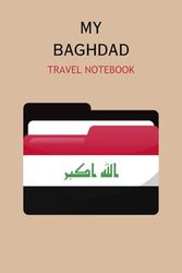 MY BAGHDAD TRAVEL NOTEBOOK: Ideal to document your travel schedule to Iraq