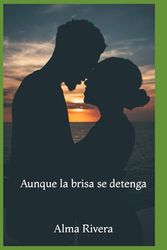 AUNQUE LA BRISA SE DETENGA: Novela erótica para mayores de 18 años.