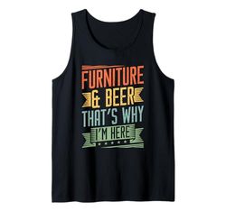Furniture & beer - thats why Im here - Furniture Mover Tank Top