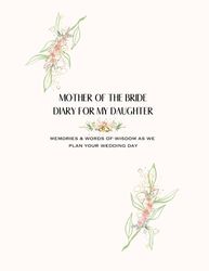 Mother Of The Bride Diary For My Daughter: Memories & Words of Wisdom As We Plan Your Wedding Day