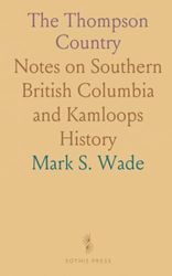 The Thompson Country: Notes on Southern British Columbia and Kamloops History