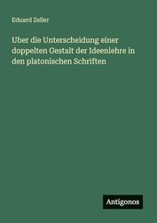 Uber die Unterscheidung einer doppelten Gestalt der Ideenlehre in den platonischen Schriften