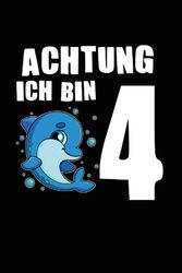 Achtung Ich bin 4: 4. Geburtstag & Delfin Notizbuch 6' x 9' 4 Jahre alt Delfinliebhaber Geschenk