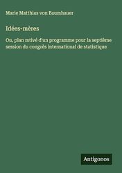 Idées-mères: Ou, plan mtivé d'un programme pour la septième session du congrès international de statistique