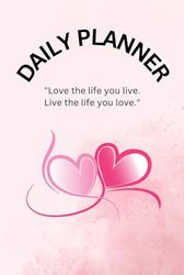 Daily planner: love the life you live. live the life you love.