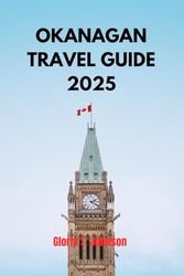 OKANAGAN TRAVEL GUIDE 2025: Discover British Columbia's Wine Country and Outdoor Paradise