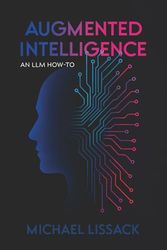 AUGMENTED INTELLIGENCE: AN LLM HOW-TO