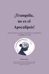 ¡Tranquila, no es el Apocalipsis!: Guía de primeros auxilios emocionales tras el diagnóstico de autismo de tu hij@