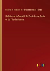 Bulletin de la Société de l'histoire de Paris et de l'Ile-de-France