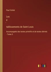 Les é́tablissements de Saint Louis: Accompagnés des textes primitifs et de textes dérivés - Tome 3