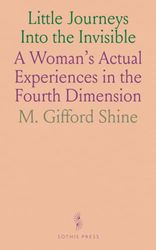 Little Journeys Into the Invisible: A Woman's Actual Experiences in the Fourth Dimension