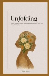 Unfolding: Poetic prayers for the woman becoming more than she thought she lost