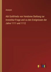 Abt Gottfrieds von Vendome Stellung zur Investitur-Frage und zu den Ereignissen der Jahre 1111 und 1112