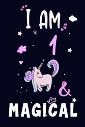 I am 1 & Magical Unicorn Journal 1 Year Birthday Gift For Girls and Women: write, Doodle, Create! 6 x 9 120 pages.