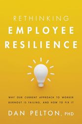 Rethinking Employee Resilience: Why Our Current Approach to Worker Burnout Is Failing, and How to Fix It