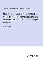 Memoirs of the Court of Marie Antoinette, Queen of France; Being the Historic Memoirs of Madam Campan, First Lady in Waiting to the Queen: in large print