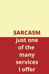 Sarcasm just one of the many services I offer | humorous notebook, A6 6” x9” blank lined journal 108 pages, will have your friends and colleagues ... loud, funny gift for friends and colleagues