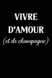 Vivre d'amour et de champagne: Carnet de notes champagne humour - 110 pages lignées - cadeau champagne