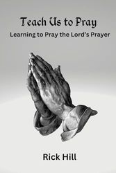 Teach Us to Pray: Learning to Pray the Lord's Prayer