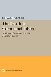 The Death of Communal Liberty: A History of Freedom in a Swiss Mountain Canton (Princeton Legacy Library)