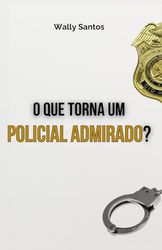 O QUE TORNA UM POLICIAL ADMIRADO?: 1