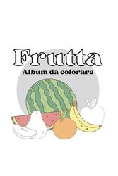 Colora la frutta!: Tanti frutti diversi tutti da colorare