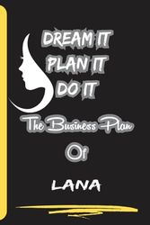 Dream It Plan It Do It. The Business Plan Of Lana: Personalized Name Journal for Lana| Cute Lined Notebook for Girlfriend, Wife, Daughter, Sister, with Name Lana