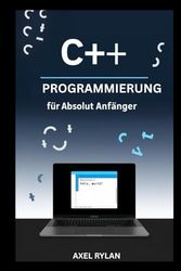 C++-PROGRAMMIERUNG FÜR ABSOLUT ANFÄNGER: Ein umfassender Leitfaden zu iostream, String-Bibliotheken, Datentypen und OOP-Konzepten