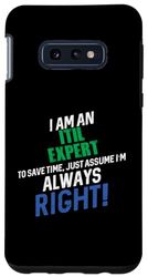 Galaxy S10e I Am an Itil Expert To Save Time I'm Always Right Case