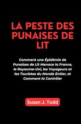 LA PESTE DES PUNAISES DE LIT: Comment une Épidémie de Punaises de Lit Menace la France, le Royaume-Uni, les Voyageurs et les Touristes du Monde Entier, et Comment la Contrôler