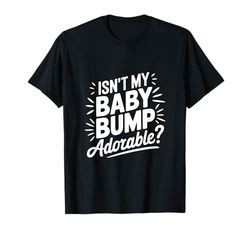 Isnt My Baby Bump Adorable T-Shirt