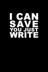 I can save you Just write.: 6" x 9" Blank Lined Notebook - Great Gift for Coworkers, Employees, Adults, and Bosses.