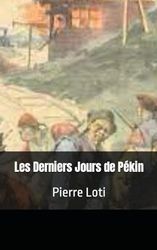 Les Derniers Jours de Pékin: Pierre Loti