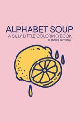 ALPHABET SOUP, a silly little coloring book