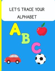 Let's Trace Your Alphabet: A-Z: Tracing for Capitol and Small Letters
