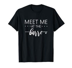 Meet me at the barre Shirt for Womans train at ballet barre T-Shirt