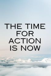 The Time for Action is Now. It's Never too Late to Do Something: Positive Affirmation, Motivational and Inspirational notebook