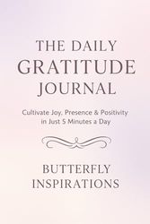 The Daily Gratitude Journal: Cultivate Joy, Presence & Positivity in Just 5 Minutes a Day
