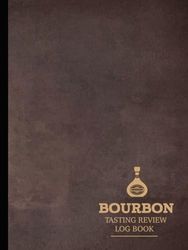 Bourbon Tasting Review Log Book: Bourbon Enthusiasts Journal. Detail & Note Every Glass. Ideal for Mixologists, Bars & Restaurants, and Bartenders