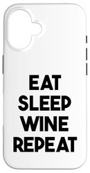Wine Funny - Eat Sleep Wine Repeat Case for iPhone 16